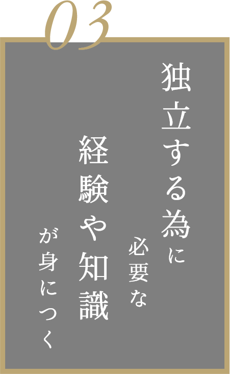 三、独立する為に必要な経験や知識が身につく