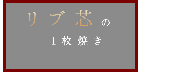 リブ芯の一枚焼き